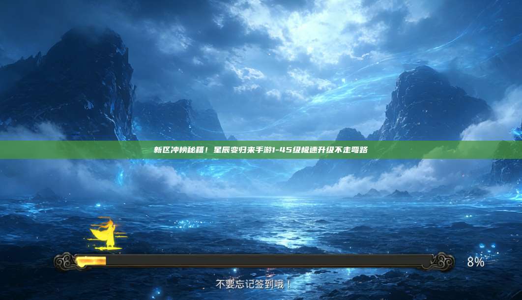 新区冲榜秘籍！星辰变归来手游1-45级极速升级不走弯路 第1张
